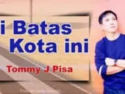 Lirik Lagu Dibatas Kota Ini – Tommy J Pisa Lirik Lagu Dibatas Kota Ini - Tommy J Pisa