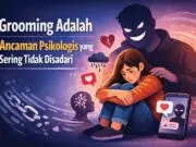 Grooming Adalah Ancaman Psikologis yang Sering Tidak Disadari Grooming Adalah Ancaman Psikologis yang Sering Tidak Disadari